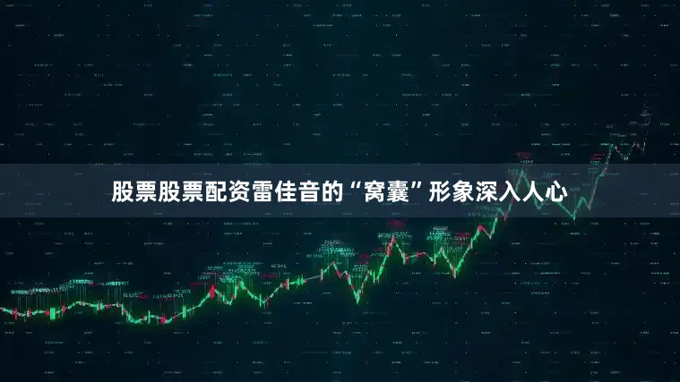 股票股票配资雷佳音的“窝囊”形象深入人心