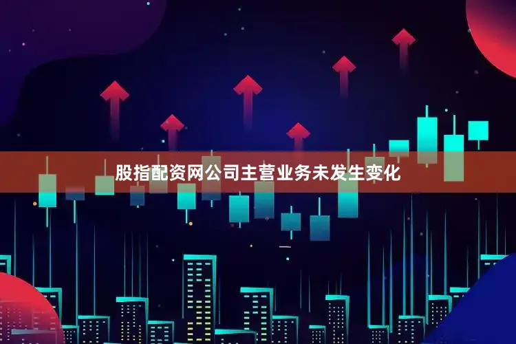 股指配资网公司主营业务未发生变化