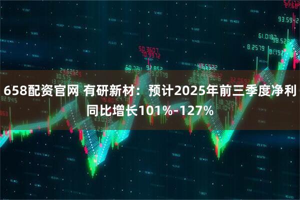 658配资官网 有研新材：预计2025年前三季度净利同比增长101%-127%