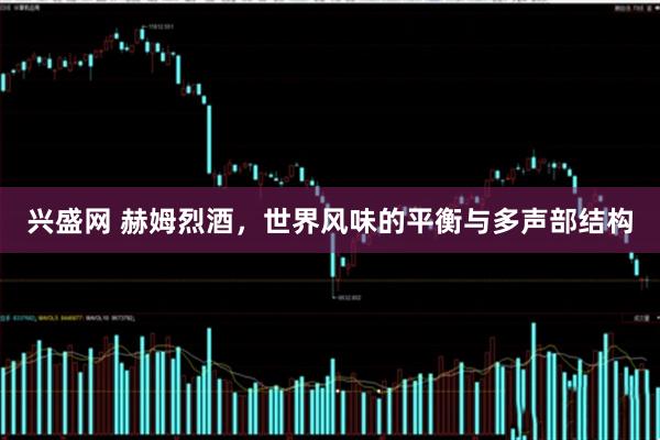 兴盛网 赫姆烈酒，世界风味的平衡与多声部结构