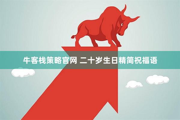 牛客栈策略官网 二十岁生日精简祝福语